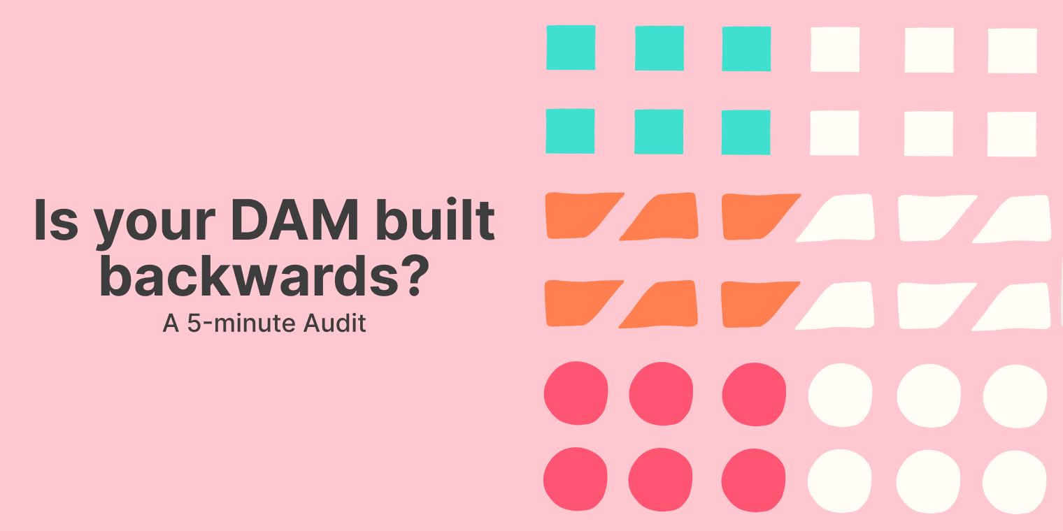 Is Your DAM Built Backwards? A 5-Minute Audit